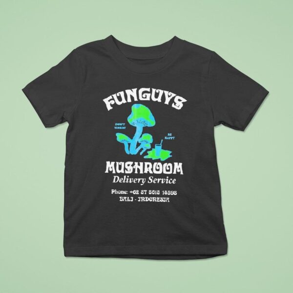 Funguys Mushroom Delivery Service Don T Worry Be Happy T Shirt