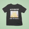 Gabwelius Have You Seen My Son Now You Have T Shirt