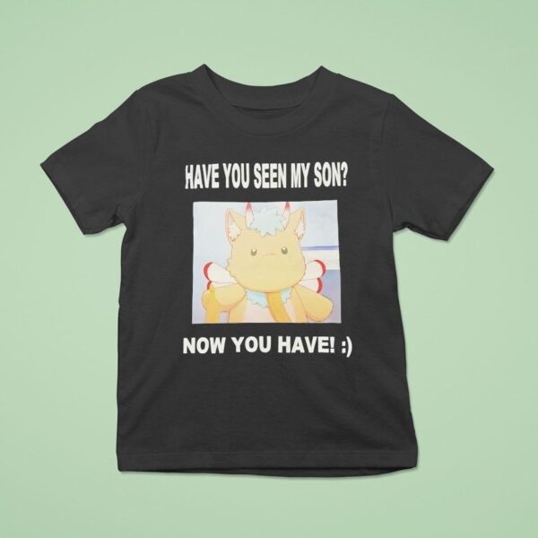 Gabwelius Have You Seen My Son Now You Have T Shirt