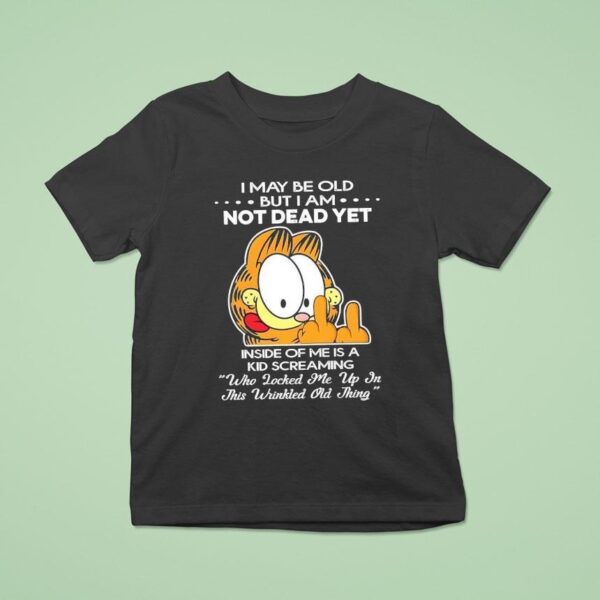 Gafield I May Be Old But I Am Not Dead Yet Inside Of Me Is A Kid Screaming T Shirt