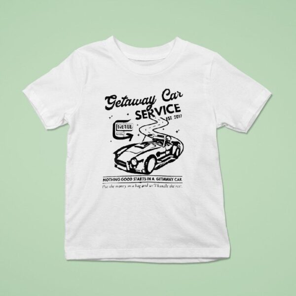 Getaway Car Service Nothing Good Starts In A Getaway Car Est T Shirt