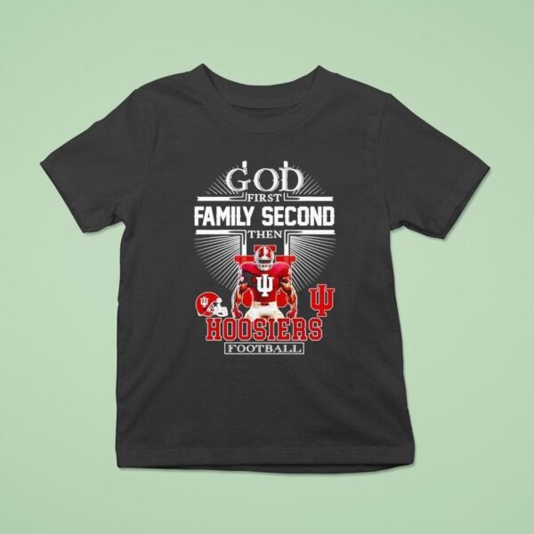 God First Family Second Then Indiana Hoosiers Football T Shirt