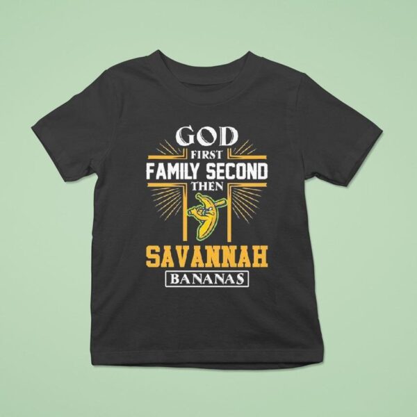God First Family Second Then Savannah Bananas T Shirt