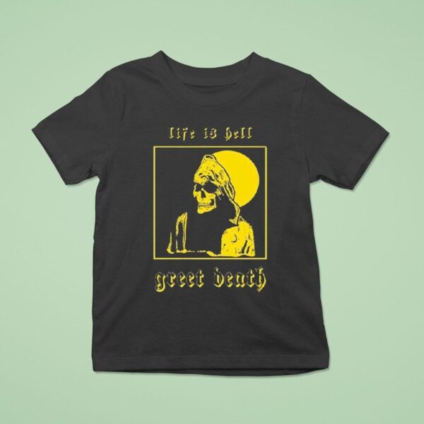 Greet Death Life Is Hell T Shirt