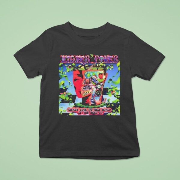 Higher Power There S Love In This World If You Want It Artwork T Shirt