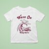 Hikerdelic Wave On T Shirt
