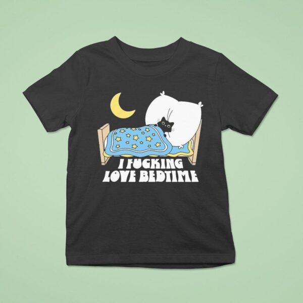 I Fucking Love Bedtime Ca T Shirt
