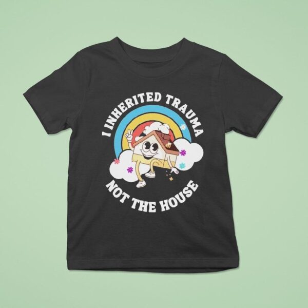 I Inherited Trauma Not The House T Shirt