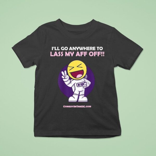 I Ll Go Anywhere To Lass My Aff Off T Shirt