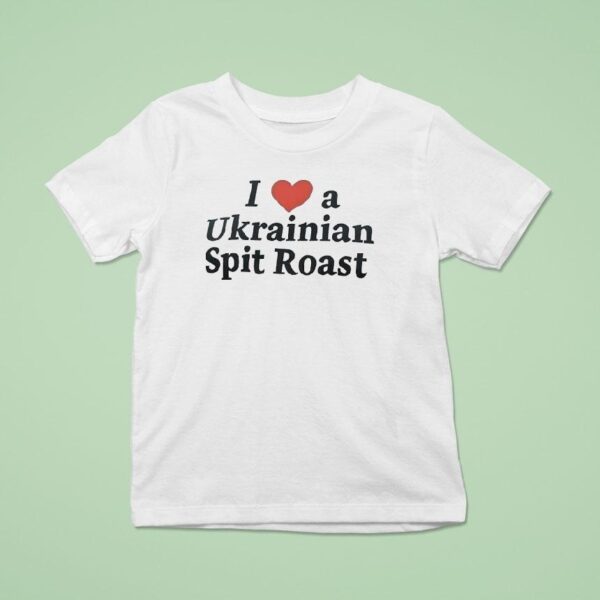 I Love A Ukrainian Spit Roas T Shirt