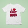 I Love Ugly Boys T Shirt