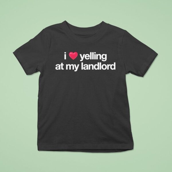 I Love Yelling At My Landlord T Shirt