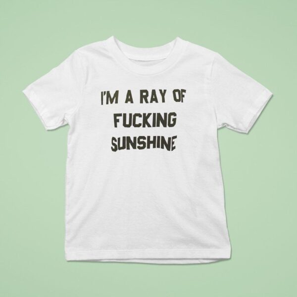 I M A Ray Of Fcking Sunshine T Shirt