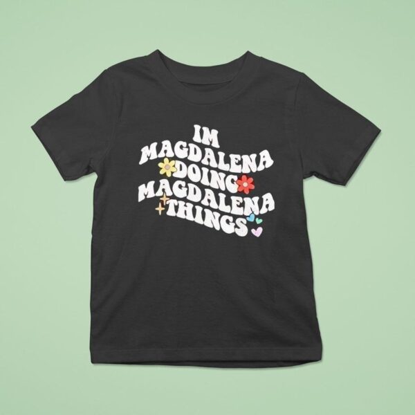 I M Magdalena Doing Magdalena Things T Shirt