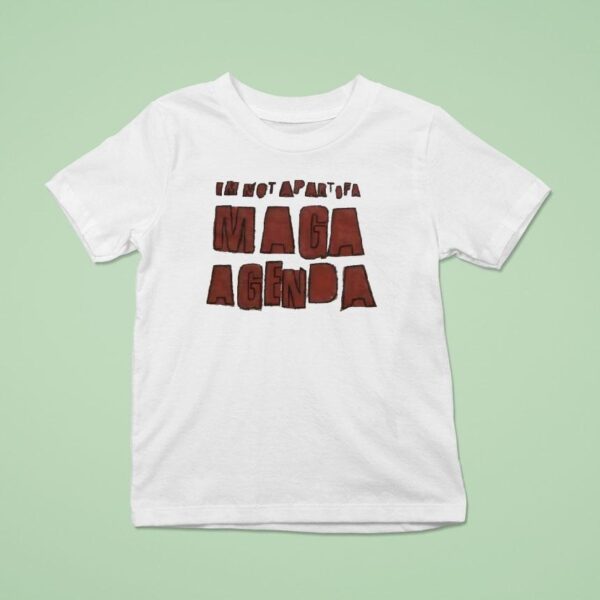 I M Not Apart Of A Maga Agenda T Shirt