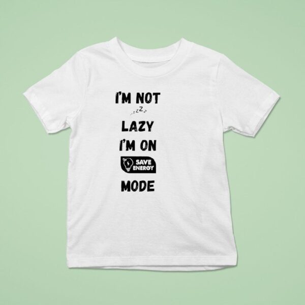 I M Not Lazy I M On Save Energy Mode T Shirt