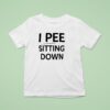 I Pee Sitting Down T Shirt