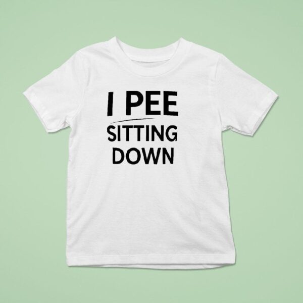 I Pee Sitting Down T Shirt