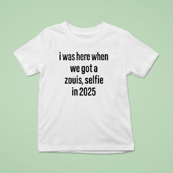 I Was Here When We Got A Zouis Selfie In T Shirt
