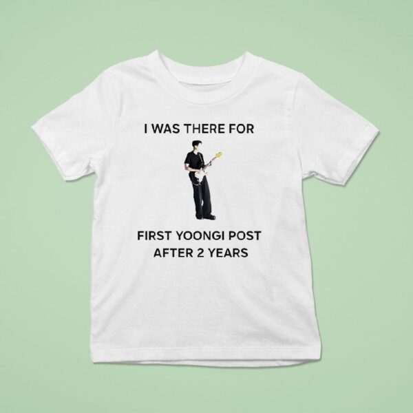 I Was There For First Yoongi Post After Years T Shirt