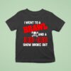 I Went To A Brawl And A Blood For Blood Show Broke Ou T Shirt