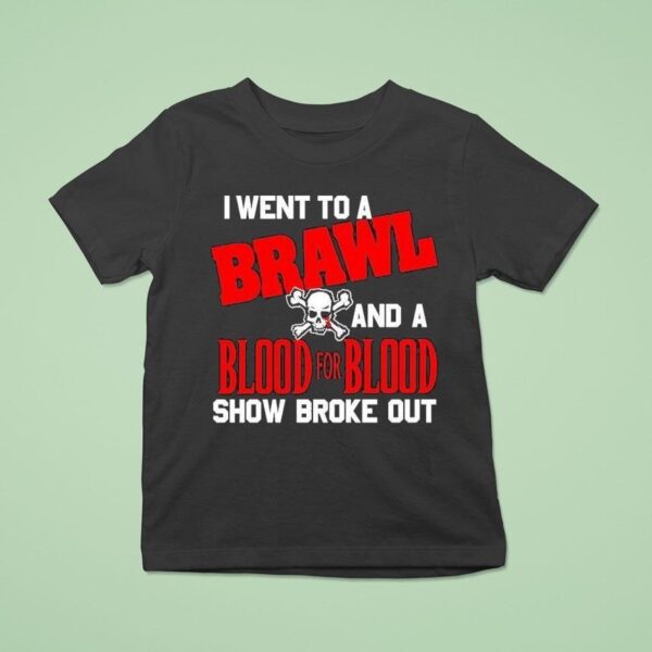 I Went To A Brawl And A Blood For Blood Show Broke Ou T Shirt
