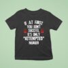 If At First You Don T Succeed It S Only Attempted Murder T Shirt