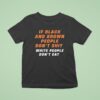 If Black And Brown People Don T Sht White People Don T Ea T Shirt