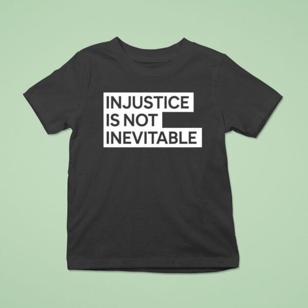 In Justice Is Not Inevitable T Shirt
