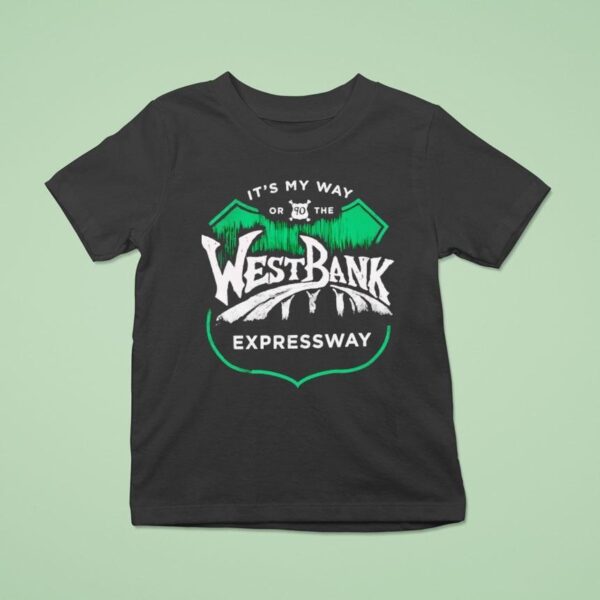 It S My Way Or The West Bank Expressway T Shirt
