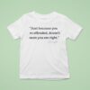 Just Because You Are Offended Doesn T Mean You Re Right Charlie Kirk T Shirt