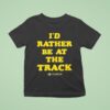 Kansas Speedway I D Rather Be At The Track T Shirt