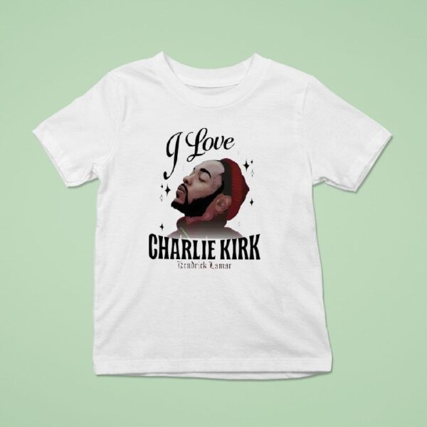 Kendrick Lamar I Love Charlie Kirk T Shirt