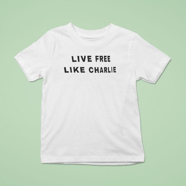 Live Free Like Charlie Kirk T Shirt