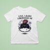 Live Laugh Lobotomize Me T Shirt