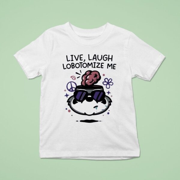 Live Laugh Lobotomize Me T Shirt