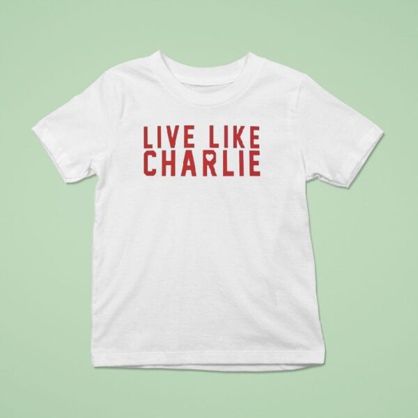 Live Like Charlie Kirk T Shirt