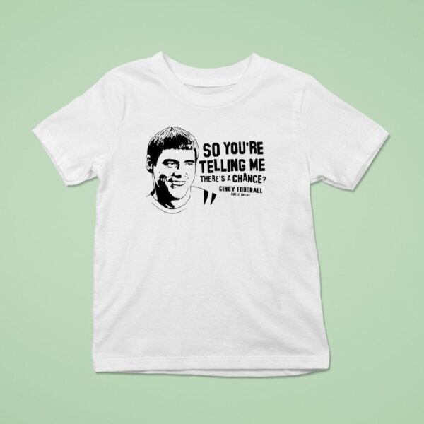Lloyd Christmas So You Re Telling Me There S A Chance Cincy Football I Lie It Uh Lo T Shirt