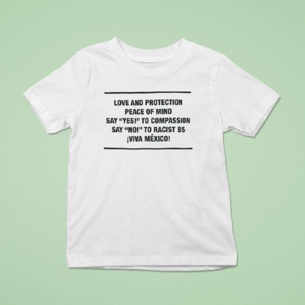 Love And Protection Peace Of Mind Say Yes To Compassion Say No To Racist Bs Viva Mexico T Shirt