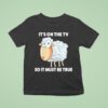 Malcolm Roberts It S On The Tv So It Must Be True Sheep T Shirt