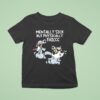 Mandatoryfunday Mentally Sick But Physically Thicc T Shirt