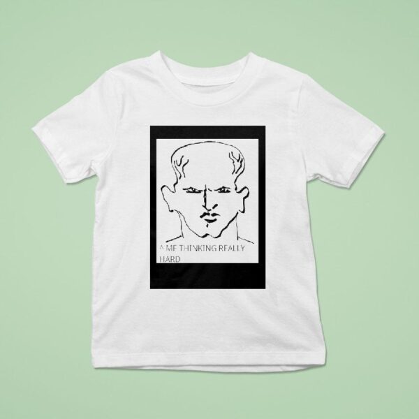 Me Thinking Really Hard T Shirt