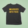 Michigan Wolverines Married Into This T Shirt