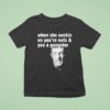 Mike Ehrmantraut When She Suckin On You Re Nuts And You A Gangster T Shirt