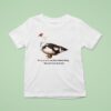 Muscovy Duck Are Like Potato Chips You Can T Have Just One T Shirt