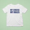 My Cheese My Rules T Shirt