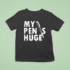 My Pen Is Huge T Shirt