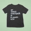 My Whole Existence Is Flawed Nin T Shirt