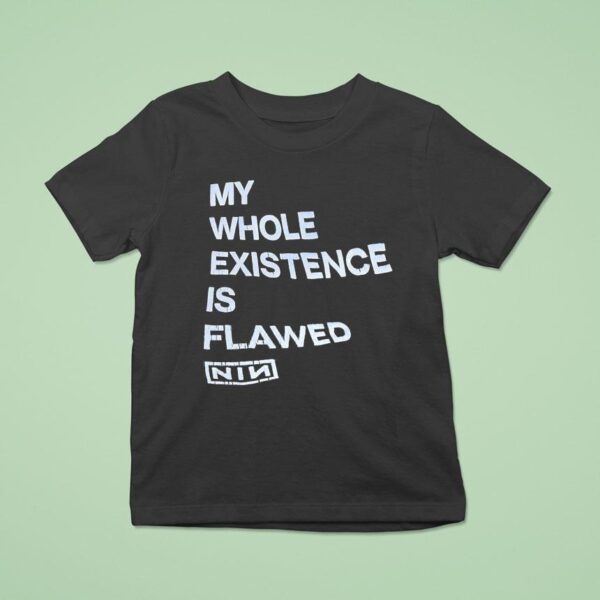 My Whole Existence Is Flawed Nin T Shirt