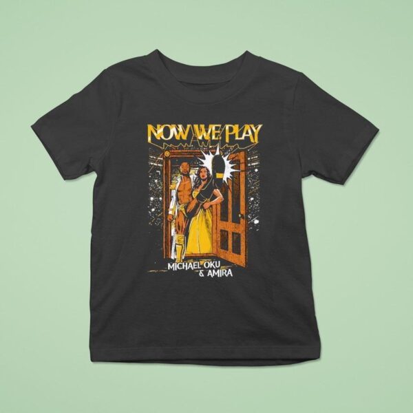 Now We Play Michael Oku And Amira T Shirt